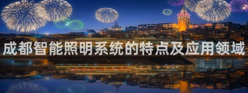 千亿国际网页版登录下载：成都智能照明系统的特点及应用领域