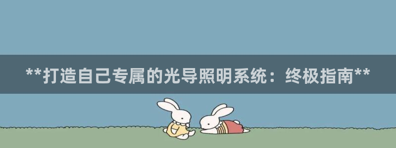 千亿国际唯一:**打造自己专属的光导照明系统:终极指南**